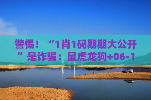 警惕！“1肖1码期期大公开”是诈骗：鼠虎龙狗+06-12-19-25-33-41:T08等诱饵背后的非法赌博陷阱风险警示